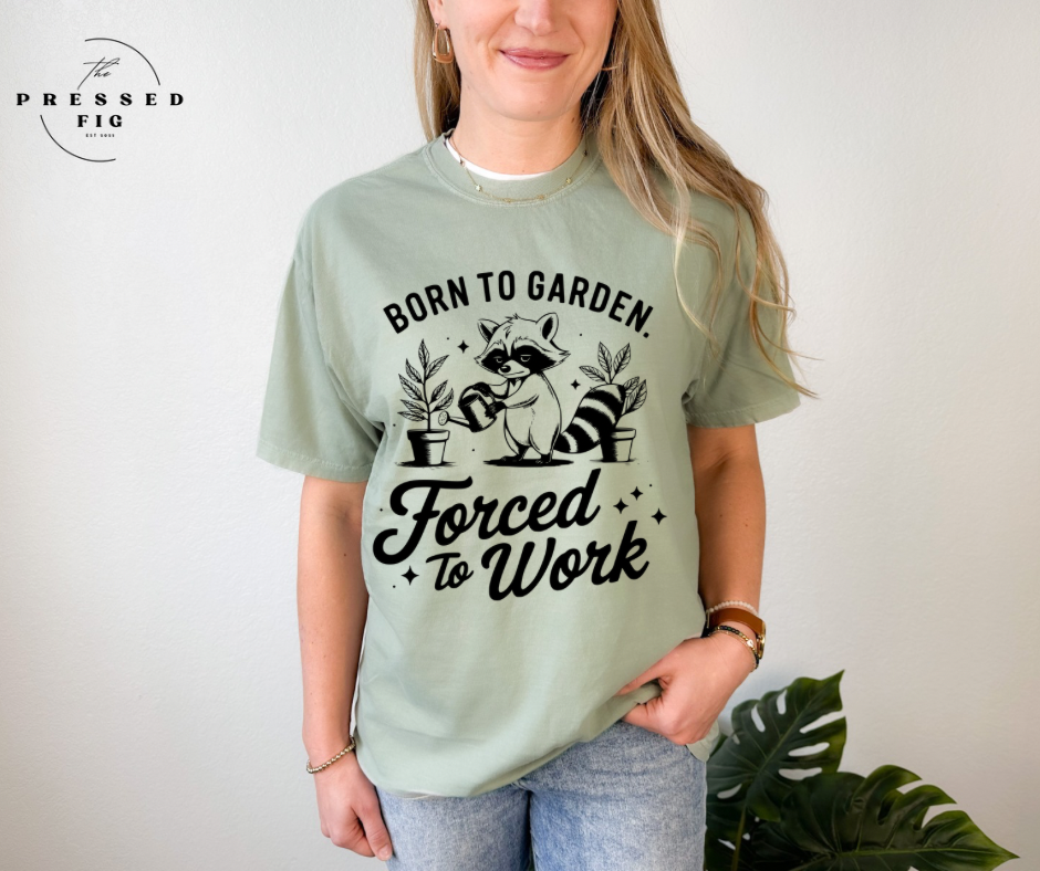 Born to Garden, Forced to Work Tee