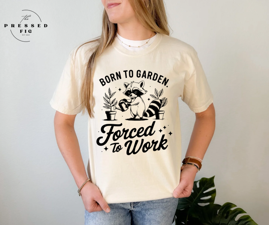 Born to Garden, Forced to Work Tee
